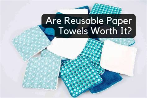 are reusable paper towels worth it? considering the environmental impact of disposable products